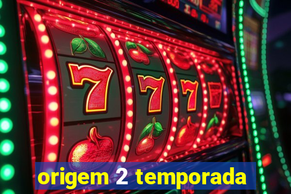 origem 2 temporada